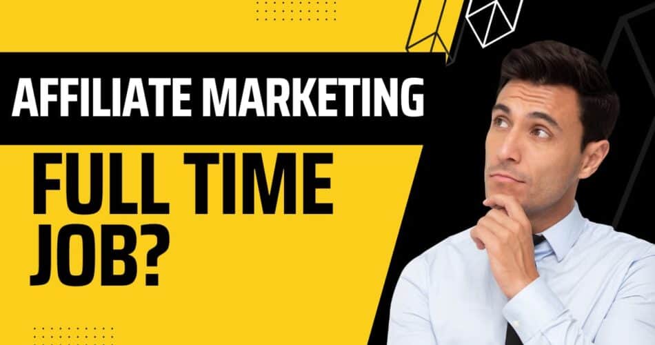 Can Affiliate Marketing Be A Full Time Job